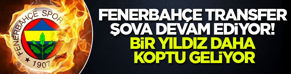 Fenerbahçe transfer şova devam ediyor! Bir yıldız daha koptu geliyor