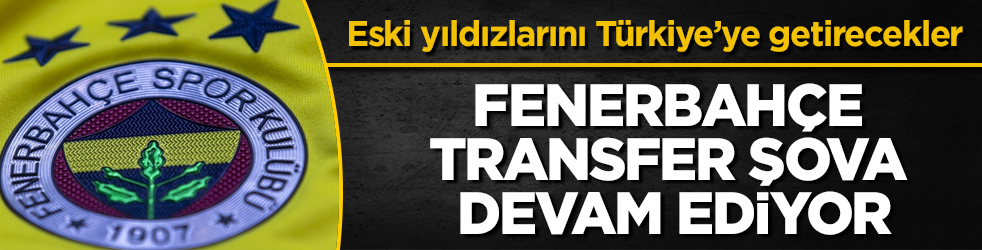 Fenerbahçe transfer şova devam ediyor! Eski yıldızlarını Türkiye’ye getirecekler 