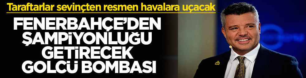 Fenerbahçe’den şampiyonluğu getirecek golcü bombası! Taraftarlar sevinçten resmen havalara uçacak