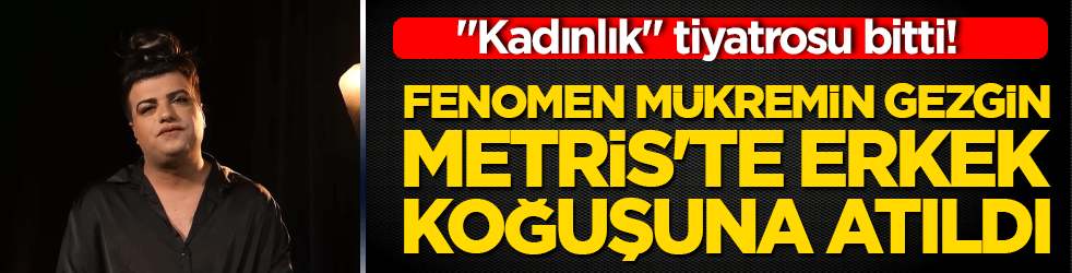 Fenomen Mükremin Gezgin Metris'te erkek koğuşuna atıldı