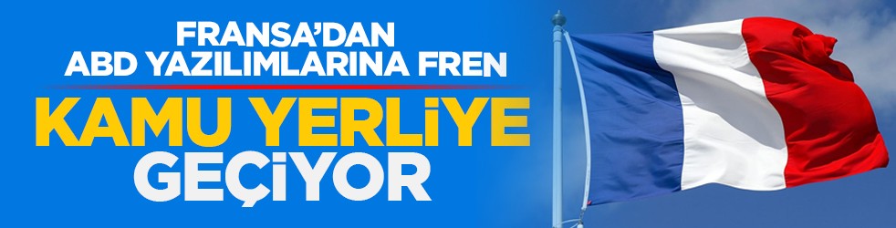 Fransa’dan ABD yazılımlarına fren: Kamu yerliye geçiyor