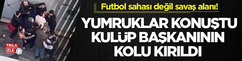 Futbol sahası değil savaş alanı! Yumruklar konuştu, kulüp başkanının kolu kırıldı