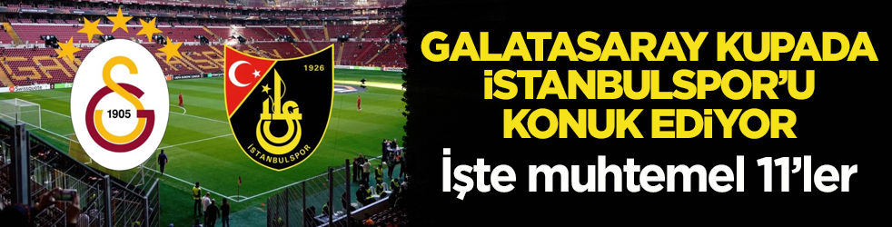 Galatasaray kupada İstanbulspor’u konuk ediyor! İşte muhtemel 11’ler