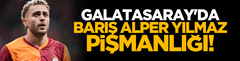 Galatasaray'da Barış Alper Yılmaz pişmanlığı!
