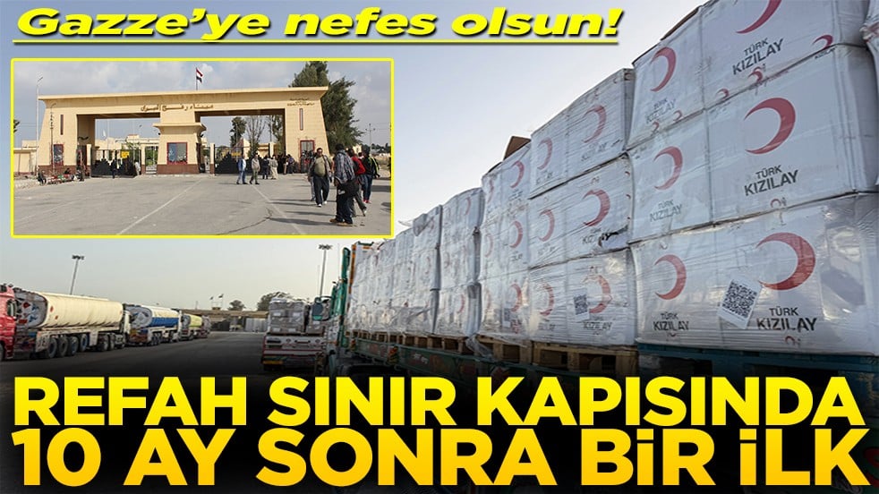 Gazze’ye nefes olsun Refah sınır kapısında 10 ay sonra bir ilk