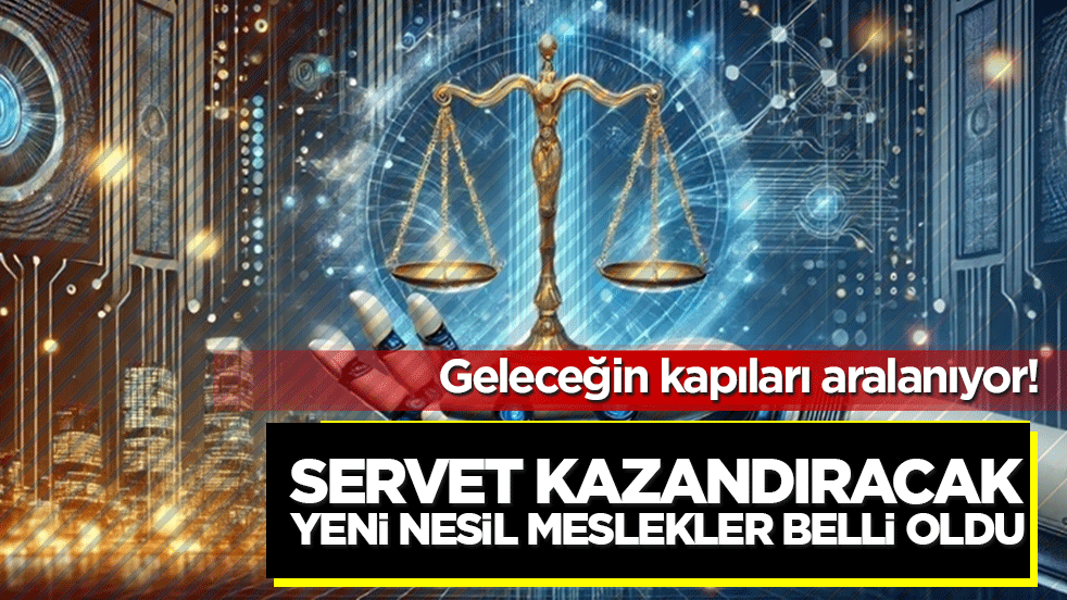 Geleceğin kapıları aralanıyor! Servet kazandıracak yeni nesil meslekler belli oldu