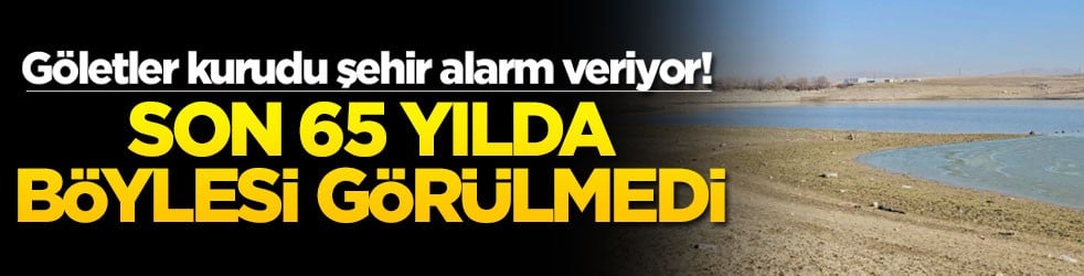 Göletler kurudu şehir alarm veriyor! Son 65 yılda böylesi görülmedi