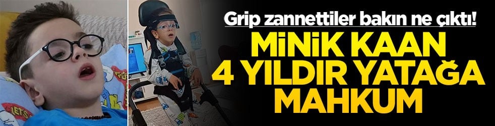 Grip zannettiler bakın ne çıktı! Minik Kaan 4 yıldır yatağa mahkum
