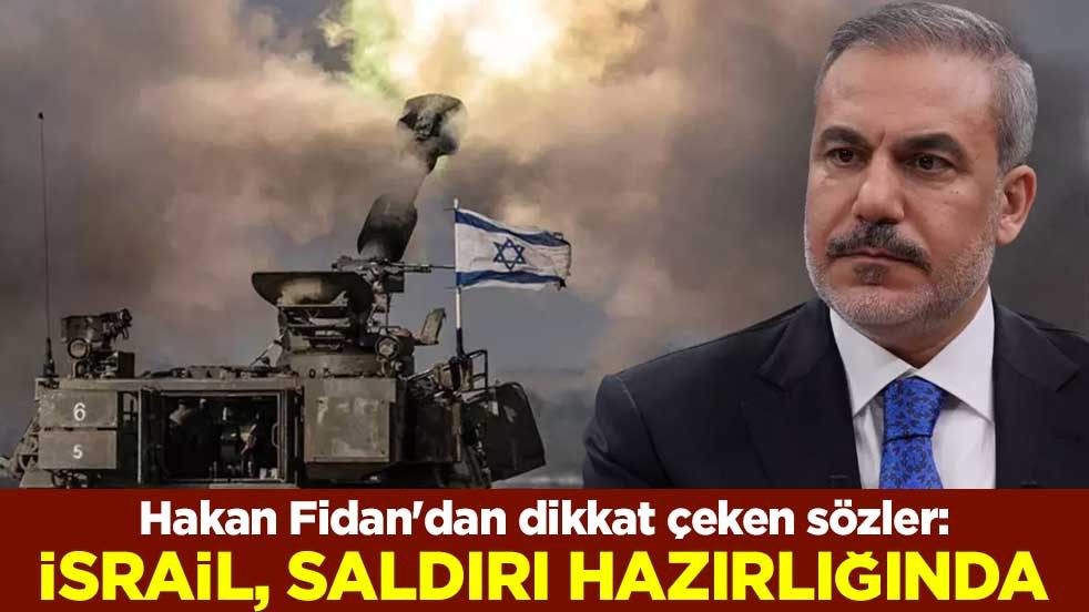 Hakan Fidan'dan dikkat çeken sözler: İsrail, saldırı hazırlığında