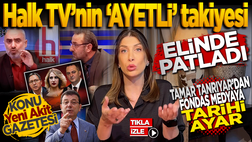 Halk TV’nin "Ayetli" Takiyesi Elinde Patladı! Tamar Tanrıyar’dan Fondaş Medyaya Tarihi Ayar: Konu Akit Gazetesi