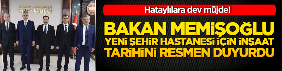 Hataylılara dev müjde! Bakan Memişoğlu yeni Şehir Hastanesi için inşaat tarihini resmen duyurdu