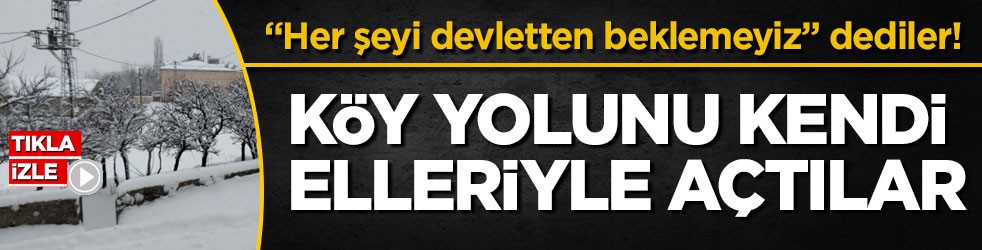 "Her şeyi devletten beklemeyiz" dediler! Köy yolunu kendi elleriyle açtılar