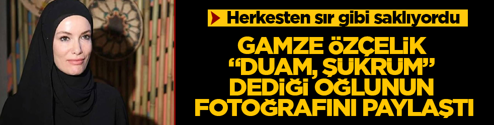 Herkesten sır gibi saklıyordu! Gamze Özçelik, "Duam, şükrüm" dediği oğlunun fotoğrafını paylaştı