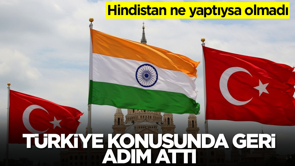 Hindistan ne yaptıysa olmadı! Türkiye konusunda geri adım attı