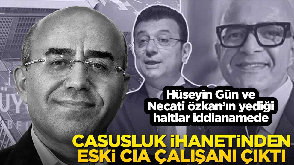 Hüseyin Gün ve Necati Özkan’ın yediği haltlar iddianamede! Casusluk ihanetinden eski CIA çalışanı çıktı