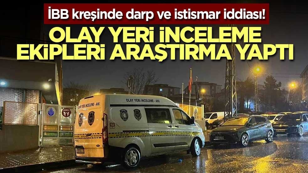 İBB kreşinde darp ve istismar iddiası! Olay yeri inceleme ekipleri araştırma yaptı
