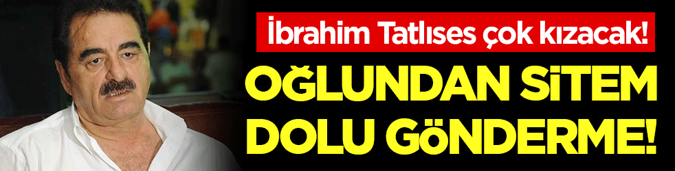 İbrahim Tatlıses bu kez çıldıracak: Oğlundan sitem dolu gönderme!