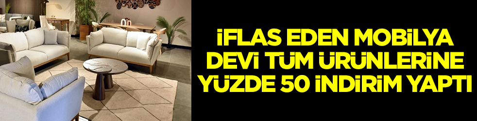 İflas eden mobilya devi tüm ürünlerine yüzde 50 indirim yaptı