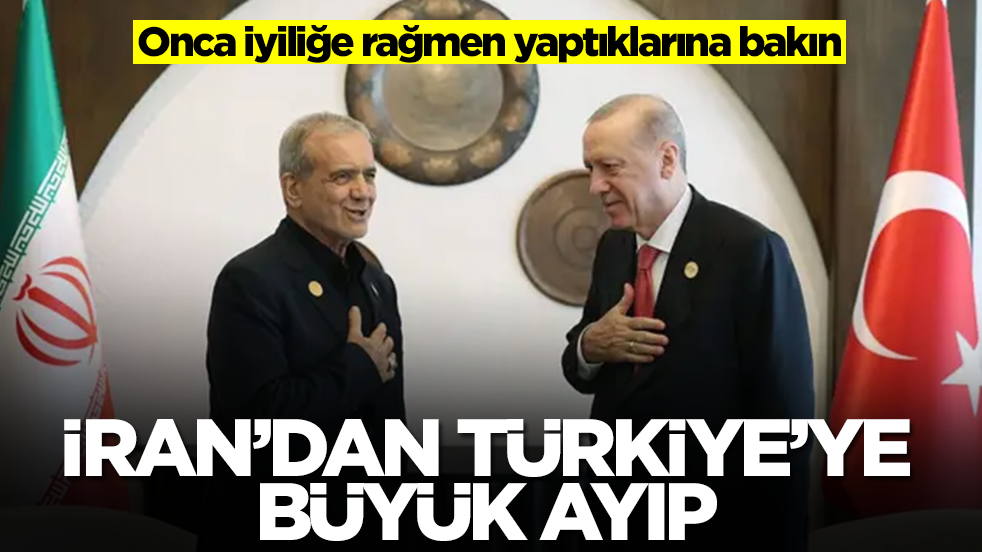 İran'dan Türkiye'ye büyük ayıp! Onca iyiliğe rağmen yaptıklarına bakın