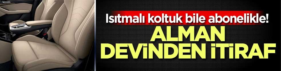 Isıtmalı koltuk bile abonelikle! Alman devinden itiraf