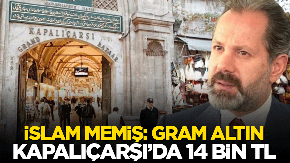 İslam Memiş: Gram altın Kapalıçarşı’da 14 bin TL