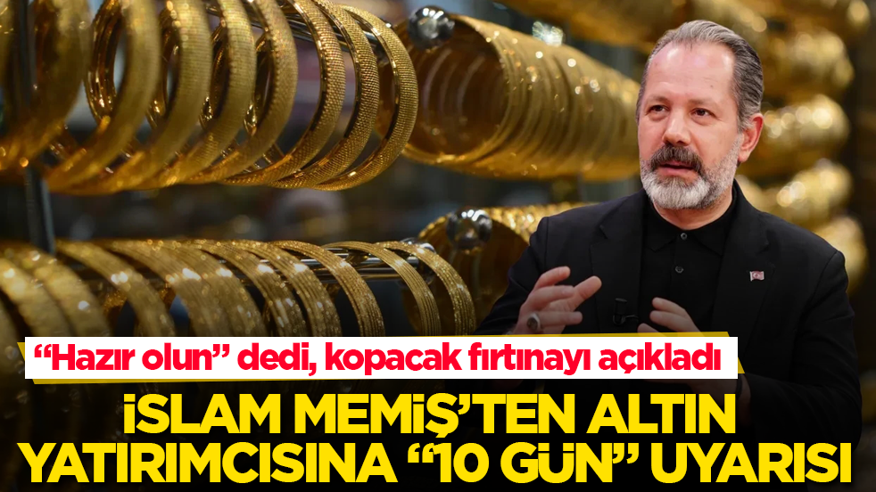 İslam Memiş’ten altın yatırımcısına "10 gün" uyarısı! "Hazır olun" dedi, kopacak fırtınayı açıkladı 