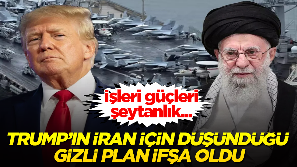 İşleri güçleri şeytanlık... Trump’ın İran için düşündüğü gizli plan ifşa oldu