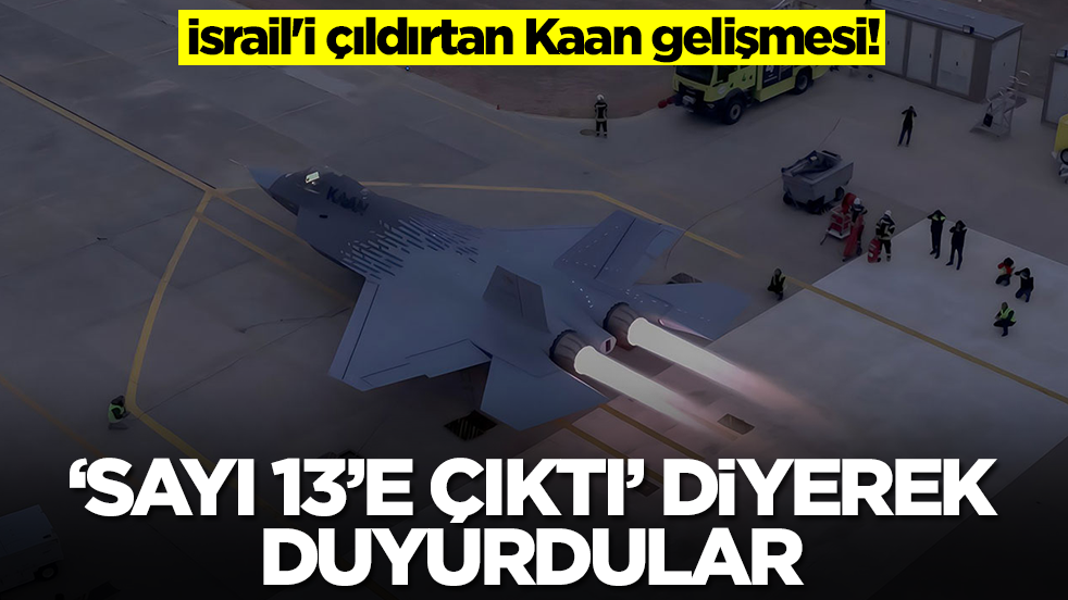 İsrail'i çıldırtan Kaan gelişmesi! 'Sayı 13'e yükseldi' diyerek duyurdular