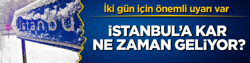 İstanbul’a kar ne zaman geliyor? İki gün için önemli uyarı var