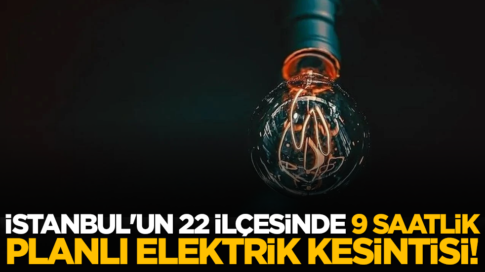İstanbul'un 22 ilçesinde 9 saatlik planlı elektrik kesintisi yapılacak!