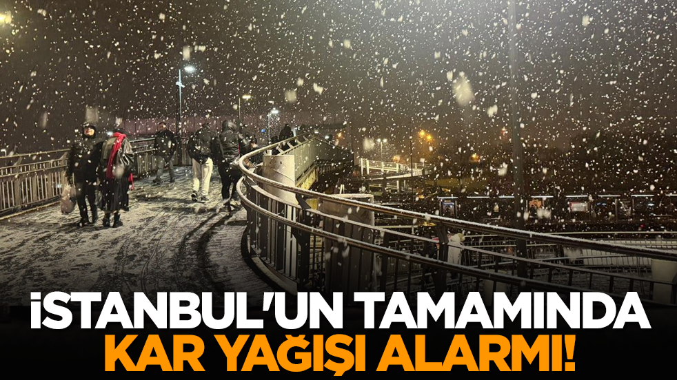 İstanbul'un tamamında kar yağışı alarmı!