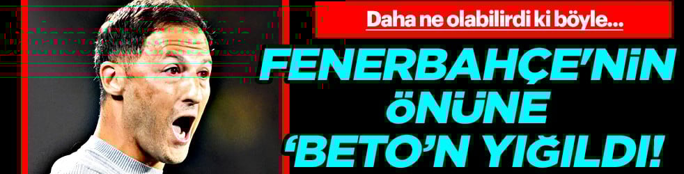 İşte bu hiç beklenmiyordu... Fenerbahçe'nin önüne 'Beto'n yığıldı!