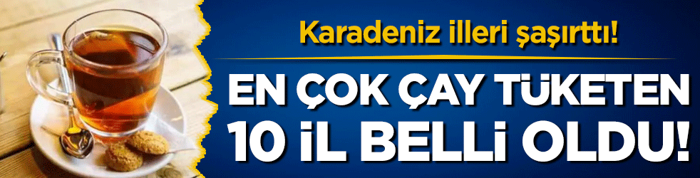 İşte en çok çay tüketen 10 il! Karadeniz illeri şaşırttı!