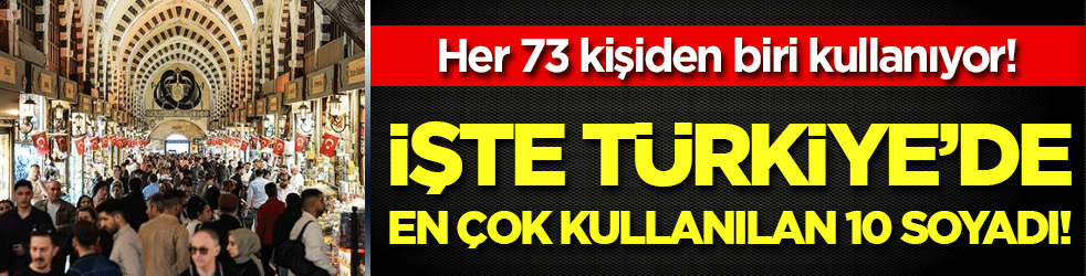 İşte en çok kullanılan soyadı! Her 73 kişiden biri kullanıyor!