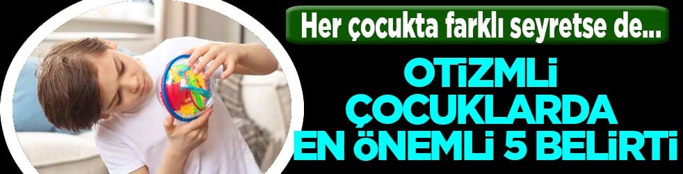 İşte her çocukta farklı seyretse de... Otizmli çocuklarda en önemli 5 belirti