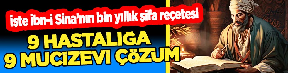 İşte İbn-i Sina’nın bin yıllık şifa reçetesinden 9 şifa ortaya saçılacak...
