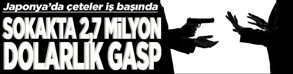 Japonya’da çeteler iş başında Sokakta 2,7 milyon dolarlık gasp