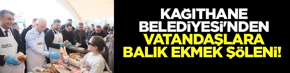 Kağıthane Belediyesi'nden vatandaşlara balık ekmek şöleni!