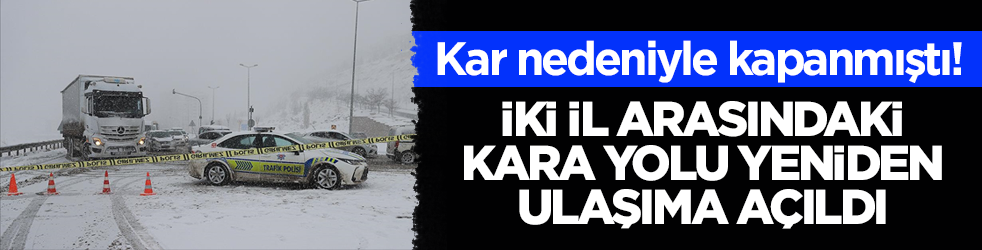 Kar nedeniyle kapanmıştı! İki il arasındaki kara yolu yeniden ulaşıma açıldı