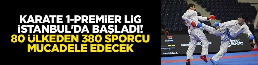 Karate 1-Premier Lig, İstanbul'da başladı! 80 ülkeden 380 sporcu mücadele edecek
