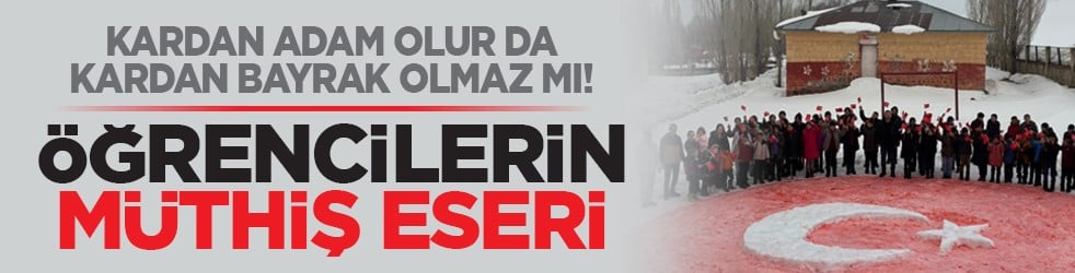 Kardan adam olur da kardan bayrak olmaz mı! Öğrencilerin müthiş eseri