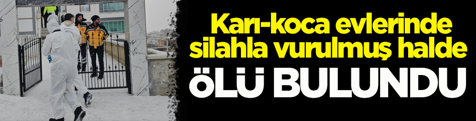 Karı-koca evlerinde silahla vurulmuş halde ölü bulundu