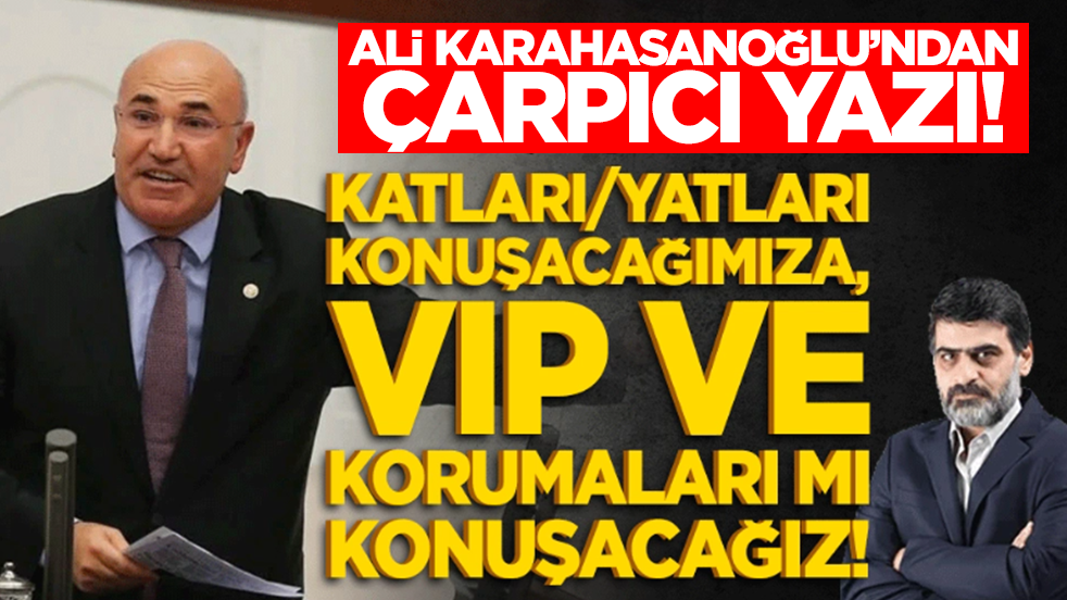 Katları/yatları konuşacağımıza, VIP ve korumaları mı konuşacağız!