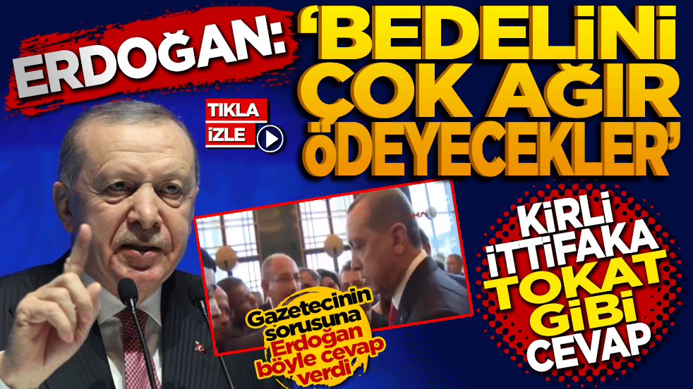 Kirli ittifaka Erdoğan'dan tokat gibi cevap: Bedelini çok ağır ödeyecekler!