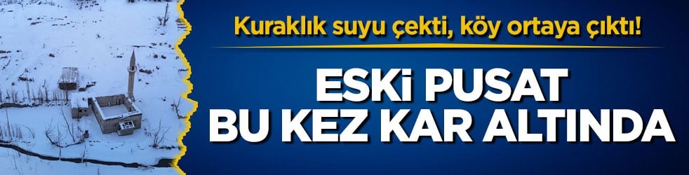 Kuraklık suyu çekti, köy ortaya çıktı! Eski Pusat bu kez kar altında