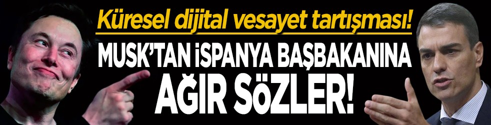 Küresel dijital vesayet tartışması! Musk’tan İspanya Başbakanına ağır sözler