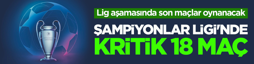 Lig aşamasında son maçlar oynanacak! UEFA Şampiyonlar Ligi'nde kritik 18 maç