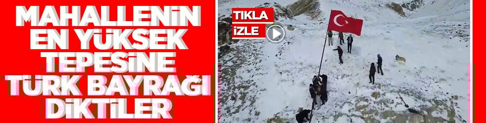 Mahallenin en yüksek tepesine Türk bayrağı diktiler