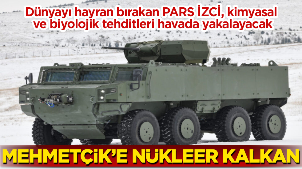 Mehmetçik’e nükleer kalkan! Dünyayı hayran bırakan PARS İZCİ, kimyasal ve biyolojik tehditleri havada yakalayacak