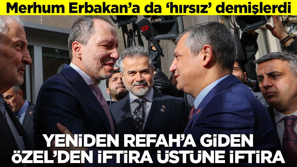 Merhum Erbakan’a da ‘hırsız’ demişlerdi! Yeniden Refah’a giden Özel’den iftira üstüne iftira